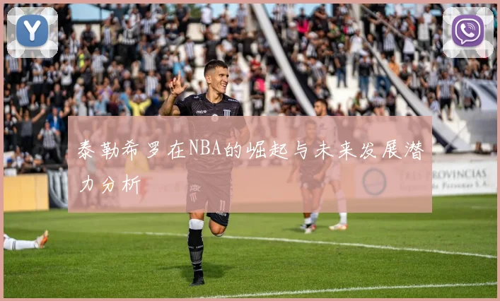 泰勒希罗在NBA的崛起与未来发展潜力分析