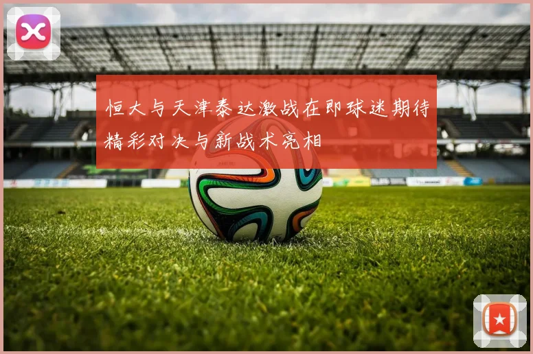 恒大与天津泰达激战在即球迷期待精彩对决与新战术亮相