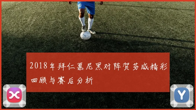 2018年拜仁慕尼黑对阵贺芬咸精彩回顾与赛后分析